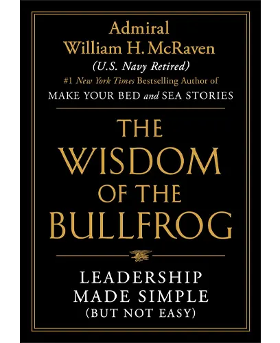 The Wisdom of the Bullfrog Leadership Made Simple But Not Easy by Admiral William H. McRaven