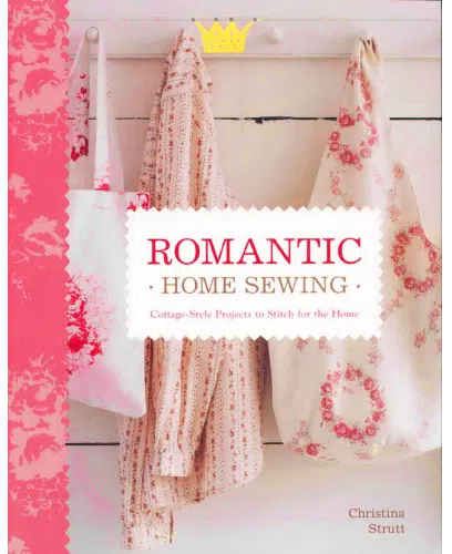 Romantic Home Sewing Cottage Style Projects to Stitch for the Home by Christina Strutt
