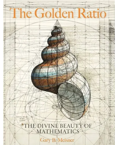 The Golden Ratio The Divine Beauty of Mathematics by Gary B. Meisner