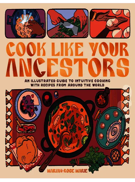 Cook Like Your Ancestors An Illustrated Guide to Intuitive Cooking With Recipes From Around the World