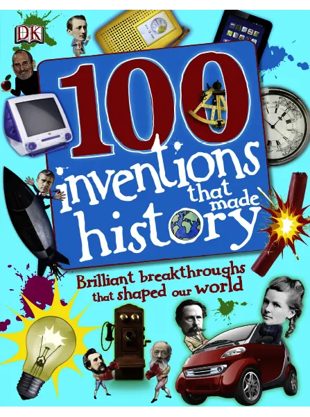 100 Inventions That Made History Brilliant Breakthroughs That Shaped Our World 100 in History