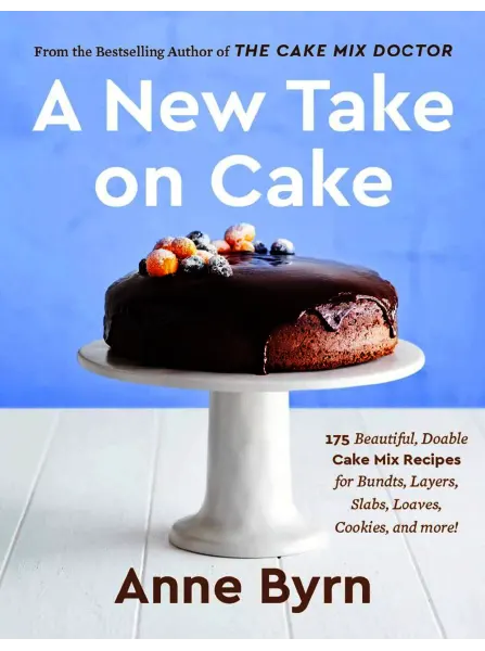 A New Take on Cake 175 Beautiful Doable Cake Mix Recipes for Bundts Layers Slabs Loaves Cookies and More A Baking Book