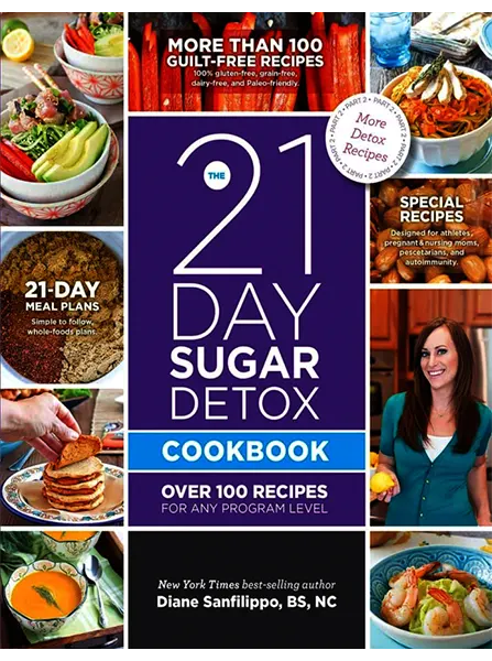 The 21 Day Sugar Detox Cookbook Over 100 Recipes for Any Program Level by Diane Sanfilippo