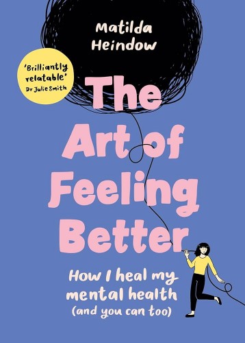 The Art of Feeling Better How I heal my mental health (and you can too) by Matilda Heindow