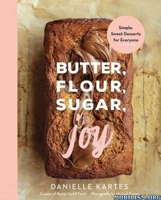 butter, flour, sugar, joy simple sweet desserts for everyone by danielle kartes