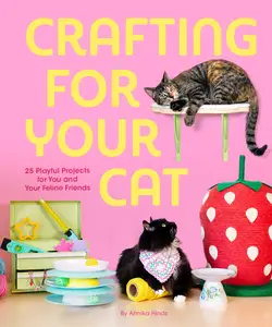 Crafting for Your Cat 25 Playful Projects for You and Your Feline Friends by Annika Hinds